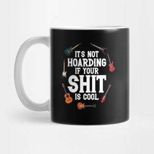 Guitar Lovers It's Not Hoarding If Your Shit Is Cool Funny Mug